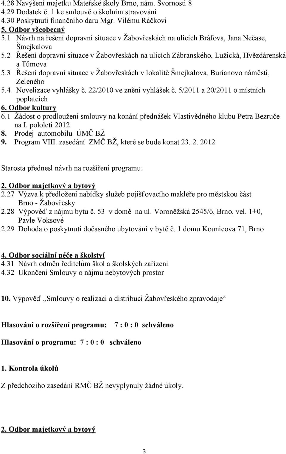 3 Řešení dopravní situace v Žabovřeskách v lokalitě Šmejkalova, Burianovo náměstí, Zeleného 5.4 Novelizace vyhlášky č. 22/2010 ve znění vyhlášek č. 5/2011 a 20/2011 o místních poplatcích 6.