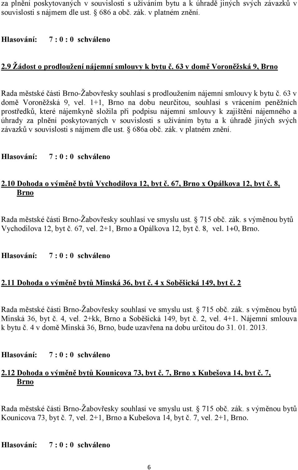 1+1, Brno na dobu neurčitou, souhlasí s vrácením peněžních prostředků, které nájemkyně složila při podpisu nájemní smlouvy k zajištění nájemného a úhrady za plnění poskytovaných v souvislosti s