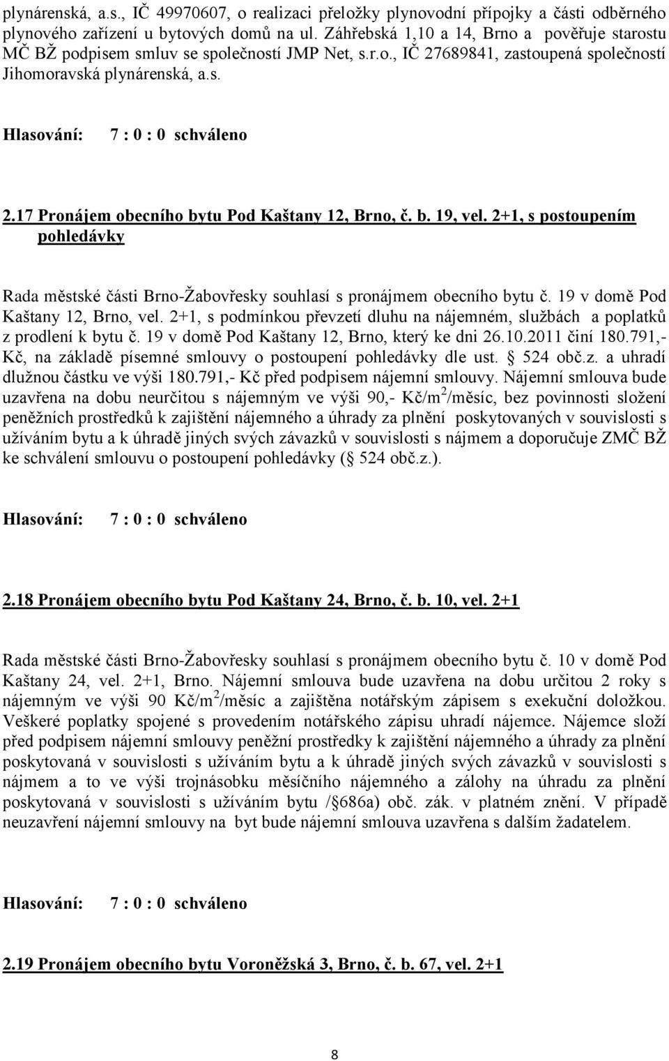 b. 19, vel. 2+1, s postoupením pohledávky Rada městské části Brno-Žabovřesky souhlasí s pronájmem obecního bytu č. 19 v domě Pod Kaštany 12, Brno, vel.