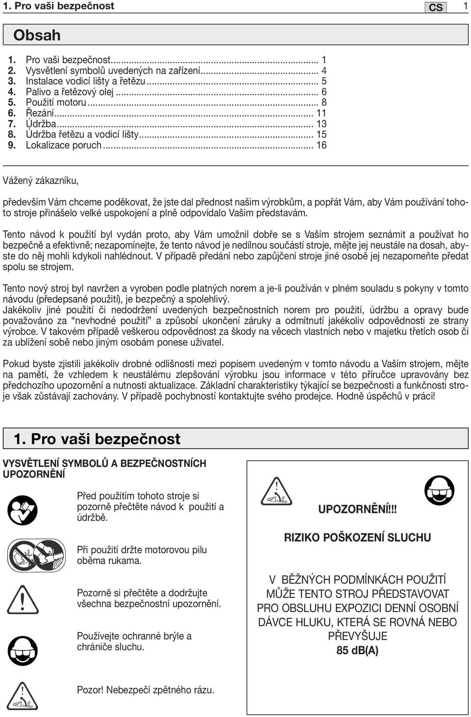 .. 16 CS 1 Vážený zákazníku, především Vám chceme poděkovat, že jste dal přednost našim výrobkům, a popřát Vám, aby Vám používání tohoto stroje přinášelo velké uspokojení a plně odpovídalo Vašim