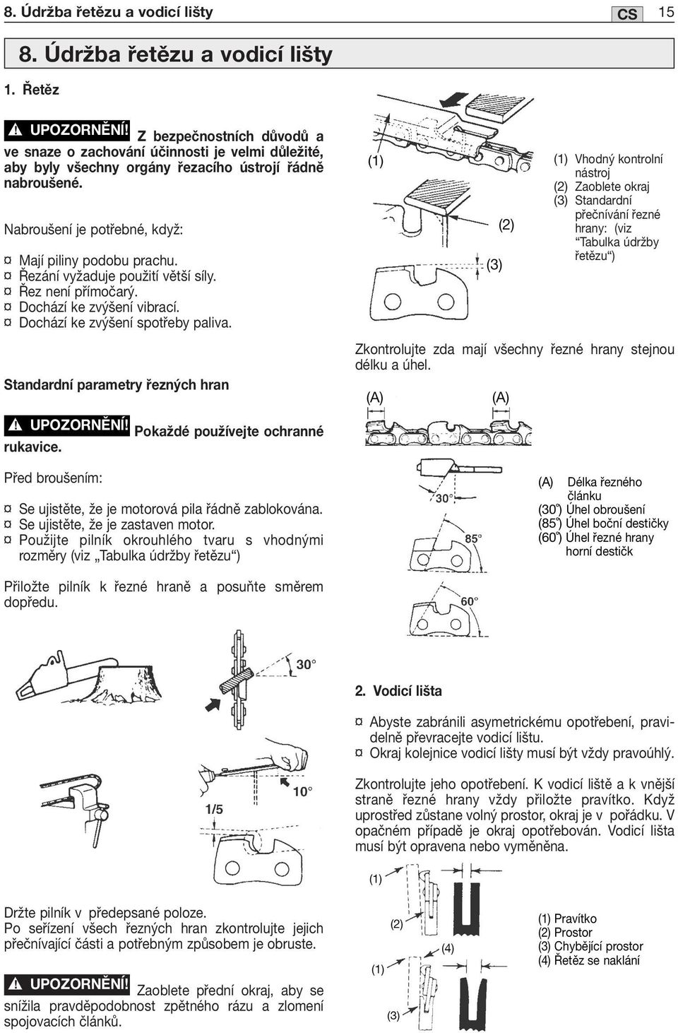 Standardní parametry řezných hran (1) Vhodný kontrolní nástroj (2) Zaoblete okraj (3) Standardní přečnívání řezné hrany: (viz Tabulka údržby řetězu ) Zkontrolujte zda mají všechny řezné hrany stejnou