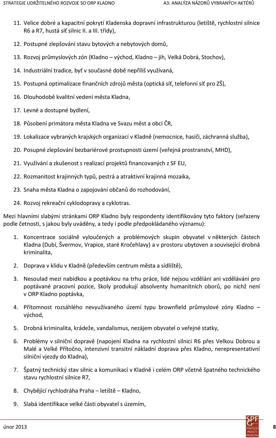 Industriální tradice, byť v současné době nepříliš využívaná, 15. Postupná optimalizace finančních zdrojů města (optická síť, telefonní síť pro ZŠ), 16. Dlouhodobě kvalitní vedení města Kladna, 17.