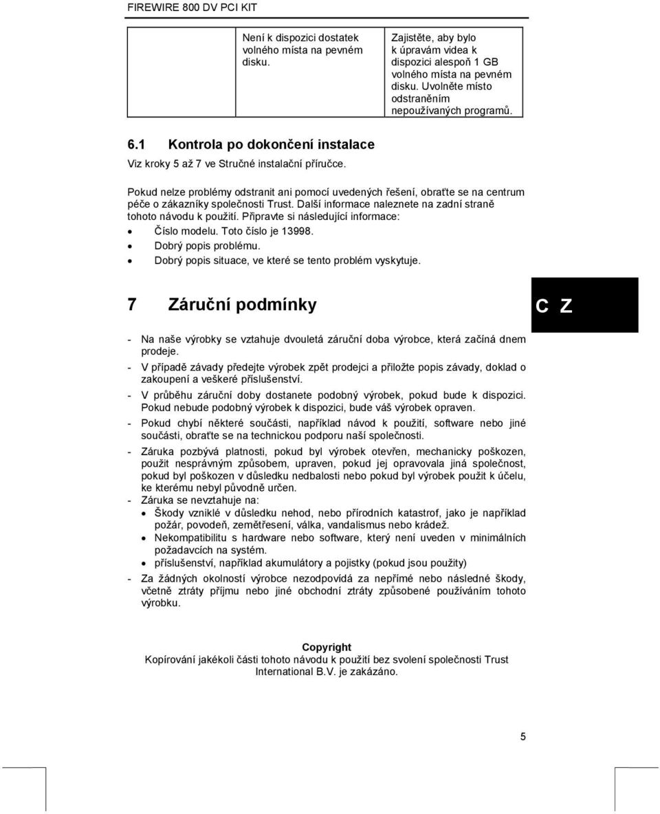 Pokud nelze problémy odstranit ani pomocí uvedených řešení, obraťte se na centrum péče o zákazníky společnosti Trust. Další informace naleznete na zadní straně tohoto návodu k použití.