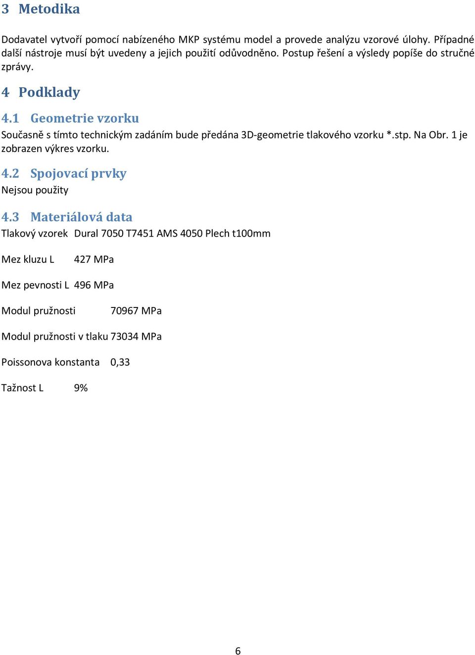 1 Geometrie vzorku Současně s tímto technickým zadáním bude předána 3D-geometrie tlakového vzorku *.stp. Na Obr. 1 je zobrazen výkres vzorku. 4.