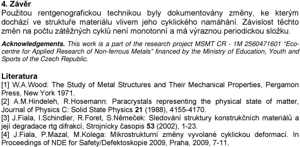 This work is a part of the research project MSMT CR - 1M 25647161 Ecocentre for Applied Research of Non-ferrous Metals financed by the Ministry of Education, Youth and Sports of the Czech Republic.