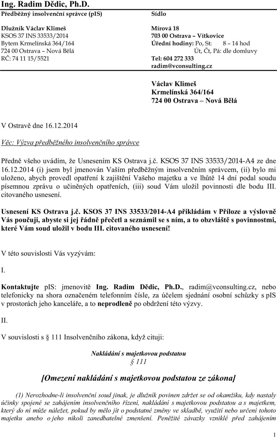 P edb žný insolven ní správce (pis) Sídlo Dlužník Václav Klimeš Mírová 18 KSOS 37 INS 33533/2014 703 00 Ostrava Vítkovice Bytem Krmelínská 364/164 Ú ední hodiny: Po, St: 8 14 hod 724 00 Ostrava Nová