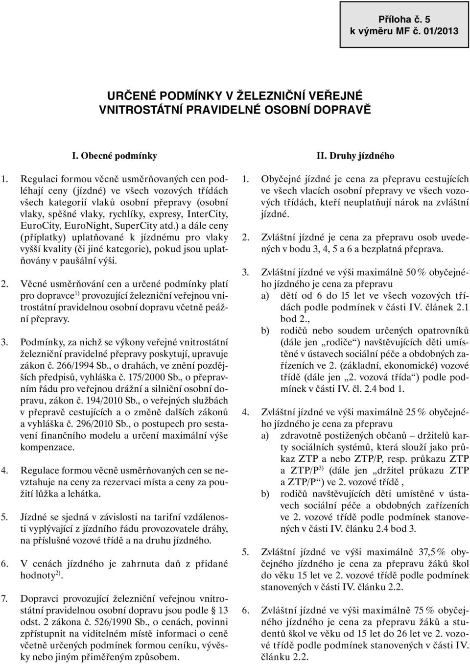 EuroNight, SuperCity atd.) a dále ceny (příplatky) uplatňované k jízdnému pro vlaky vyšší kvality (či jiné kategorie), pokud jsou uplatňovány v paušální výši. 2.