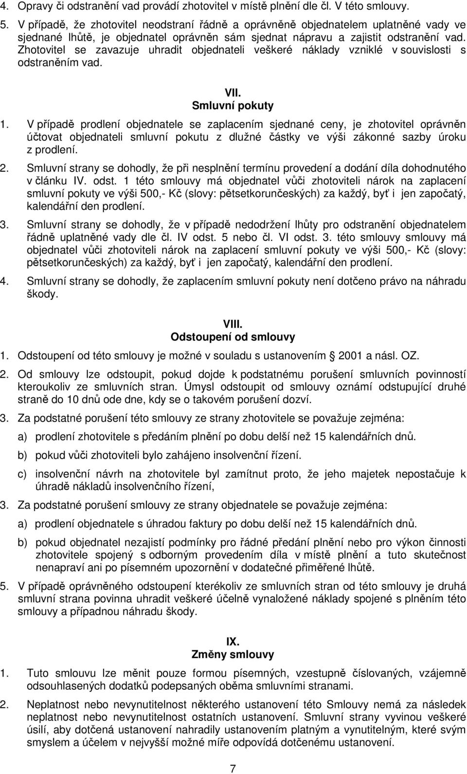 Zhotovitel se zavazuje uhradit objednateli veškeré náklady vzniklé v souvislosti s odstraněním vad. VII. Smluvní pokuty 1.