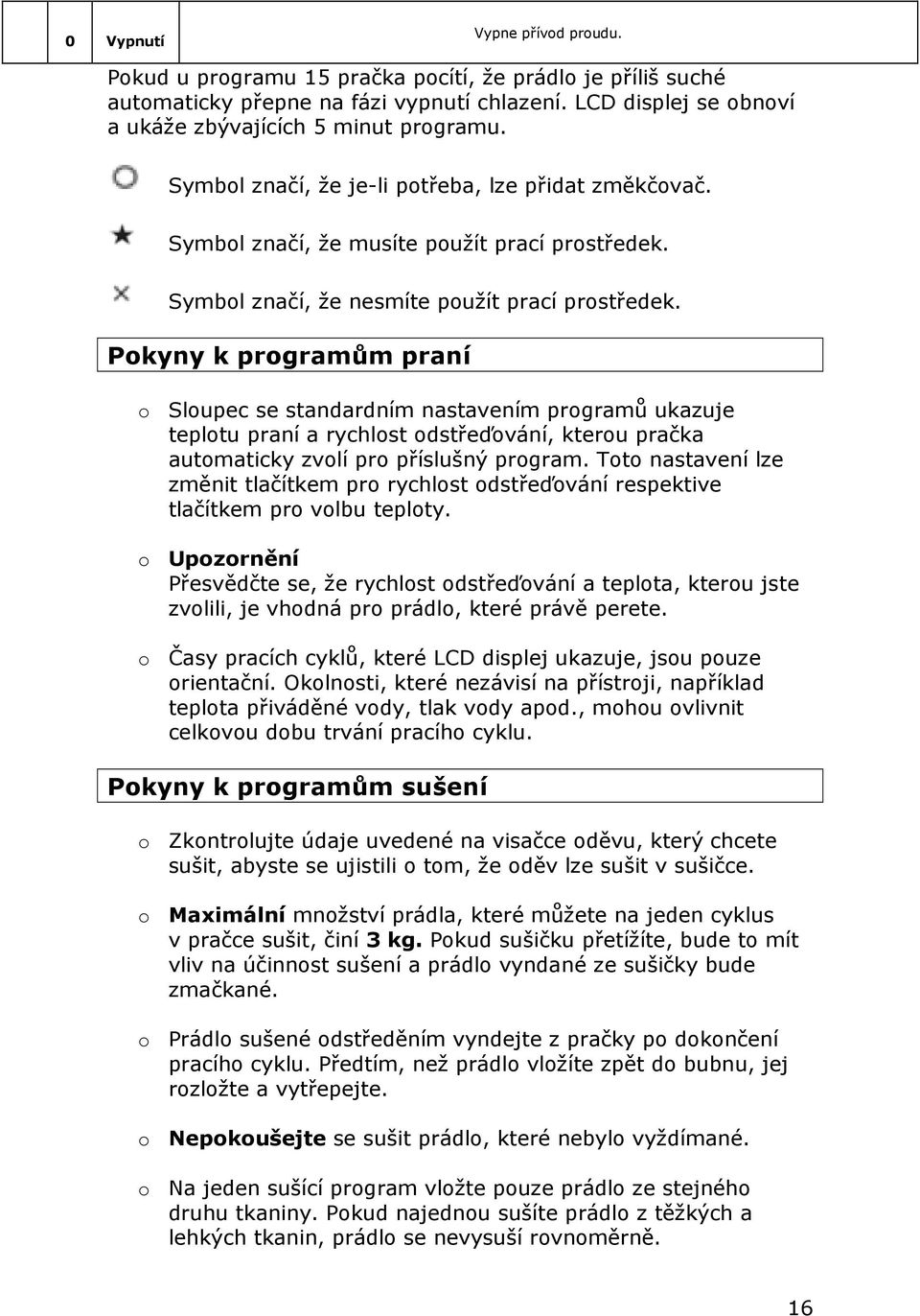 Pokyny k programům praní o Sloupec se standardním nastavením programů ukazuje teplotu praní a rychlost odstřeďování, kterou pračka automaticky zvolí pro příslušný program.