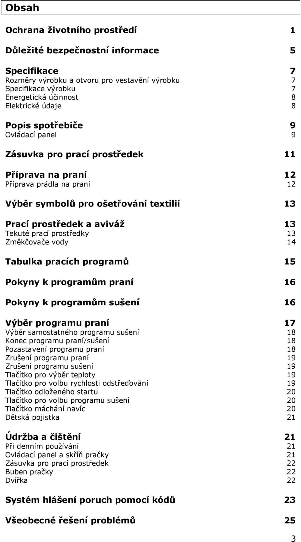 prostředky 13 Změkčovače vody 14 Tabulka pracích programů 15 Pokyny k programům praní 16 Pokyny k programům sušení 16 Výběr programu praní 17 Výběr samostatného programu sušení 18 Konec programu