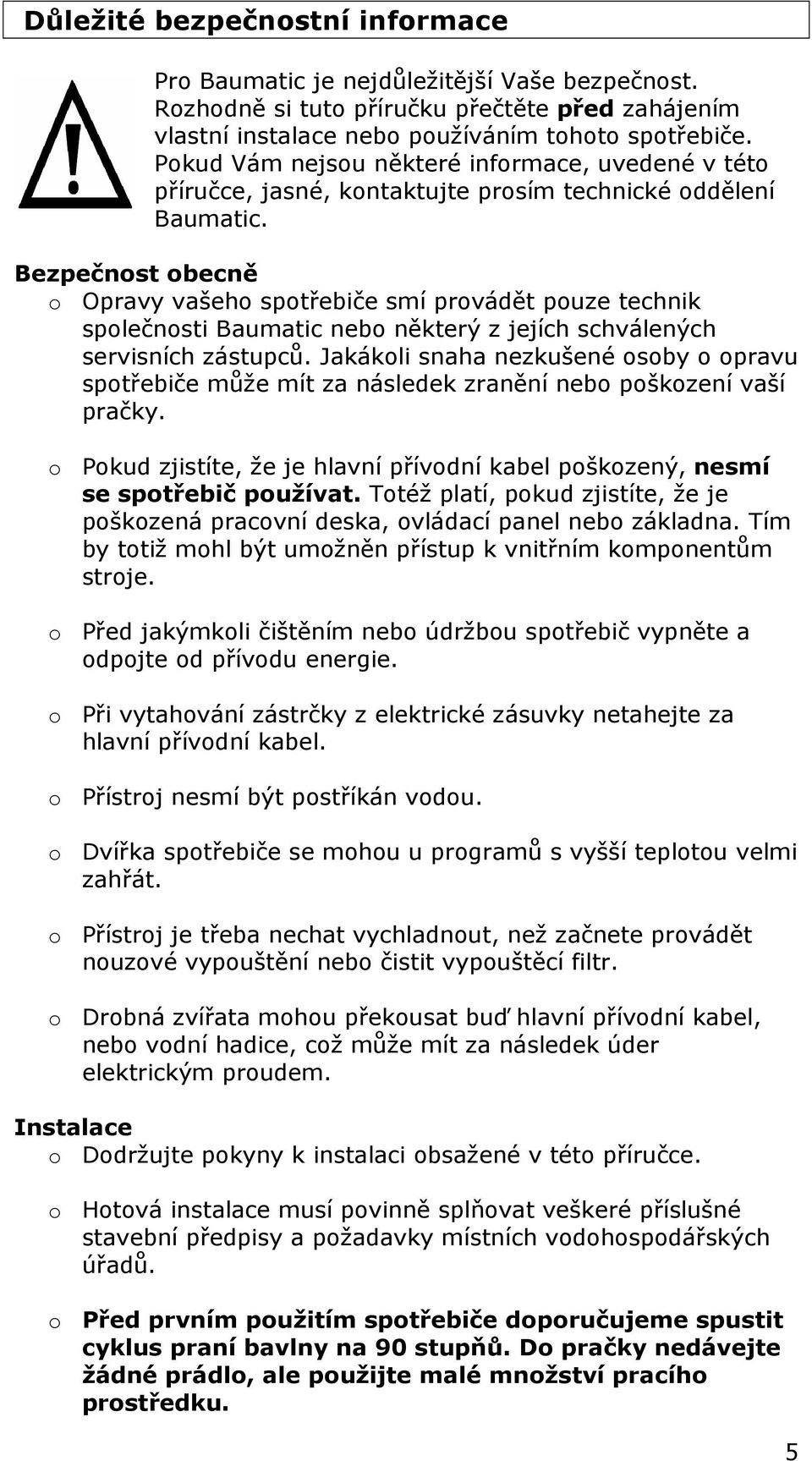 Bezpečnost obecně o Opravy vašeho spotřebiče smí provádět pouze technik společnosti Baumatic nebo některý z jejích schválených servisních zástupců.