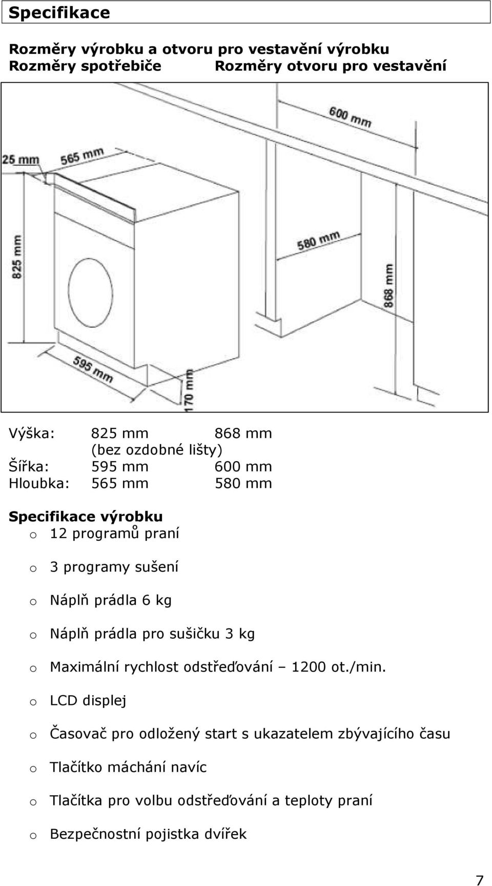 prádla 6 kg o Náplň prádla pro sušičku 3 kg o Maximální rychlost odstřeďování 1200 ot./min.