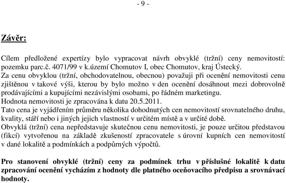 kupujícími nezávislými osobami, po řádném marketingu. Hodnota nemovitosti je zpracována k datu 20.5.2011.