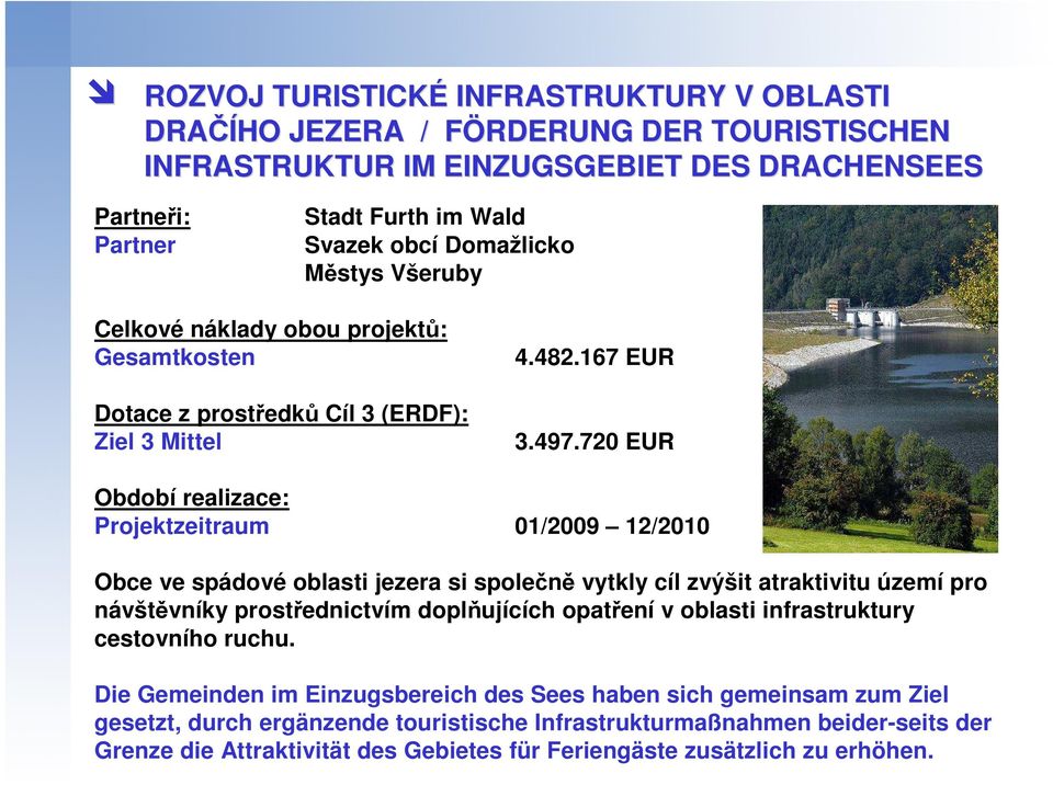 720 EUR Období realizace: Projektzeitraum 01/2009 12/2010 Obce ve spádové oblasti jezera si společně vytkly cíl zvýšit atraktivitu území pro návštěvníky prostřednictvím doplňujících opatření v