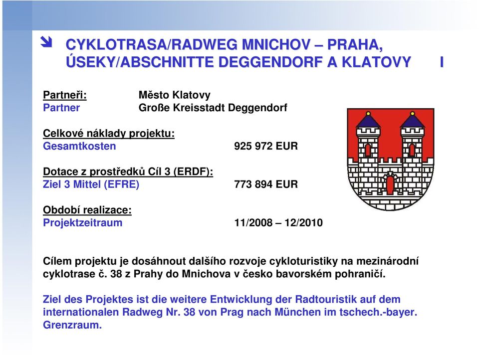 12/2010 Cílem projektu je dosáhnout dalšího rozvoje cykloturistiky na mezinárodní cyklotrase č. 38 z Prahy do Mnichova v česko bavorském pohraničí.