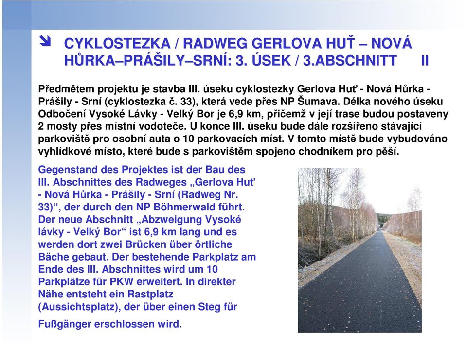 úseku bude dále rozšířeno stávající parkoviště pro osobní auta o 10 parkovacích míst. V tomto místě bude vybudováno vyhlídkové místo, které bude s parkovištěm spojeno chodníkem pro pěší.