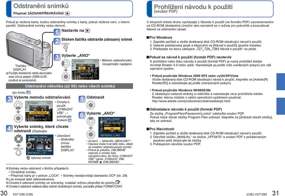 (po kroku ) Vyberte metodu odstraňování Chcete-li použít VYMAZAT VŠE pokračujte krokem Vyberte snímky, které chcete odstranit (Opakujte) Ukončení Stiskněte znovu tlačítko DISPLAY Vybraný snímek