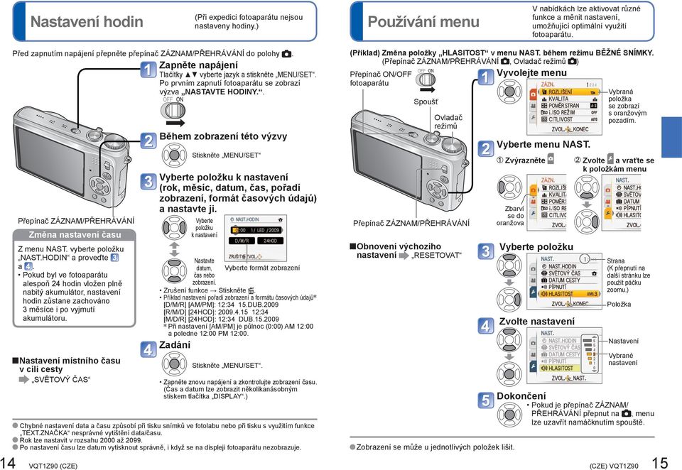 . Přepínač ZÁZNAM/PŘEHRÁVÁNÍ Změna nastavení času Z menu NAST. vyberte položku NAST.HODIN a proveďte a.