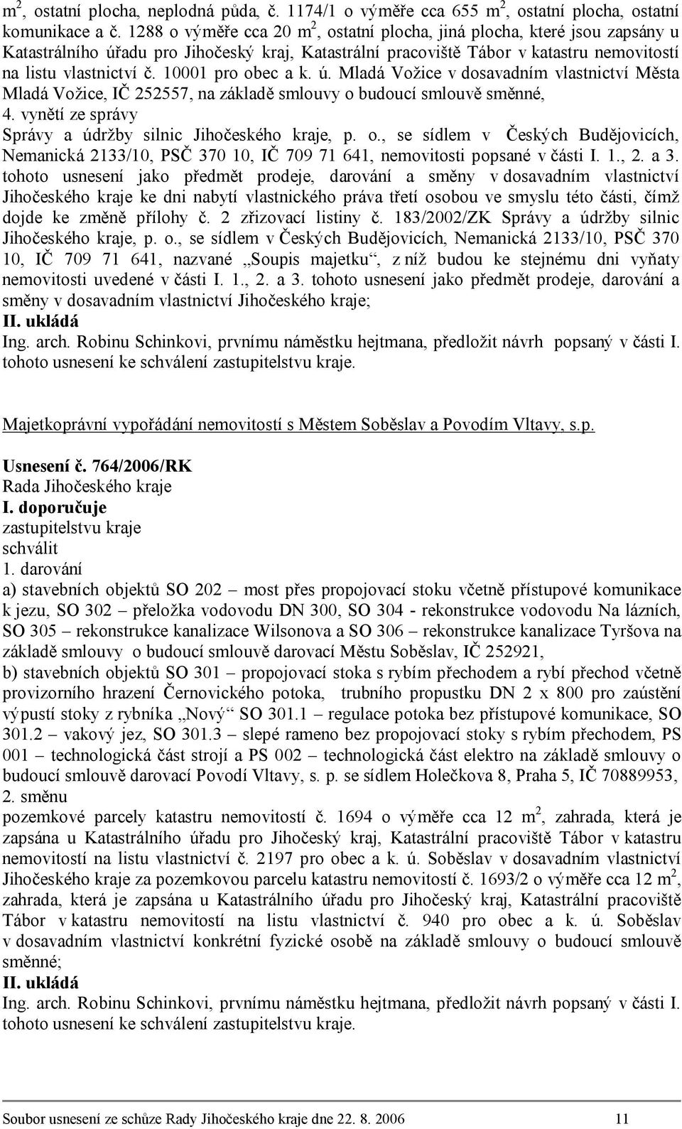 10001 pro obec a k. ú. Mladá Vožice v dosavadním vlastnictví Města Mladá Vožice, IČ 252557, na základě smlouvy o budoucí smlouvě směnné, 4.