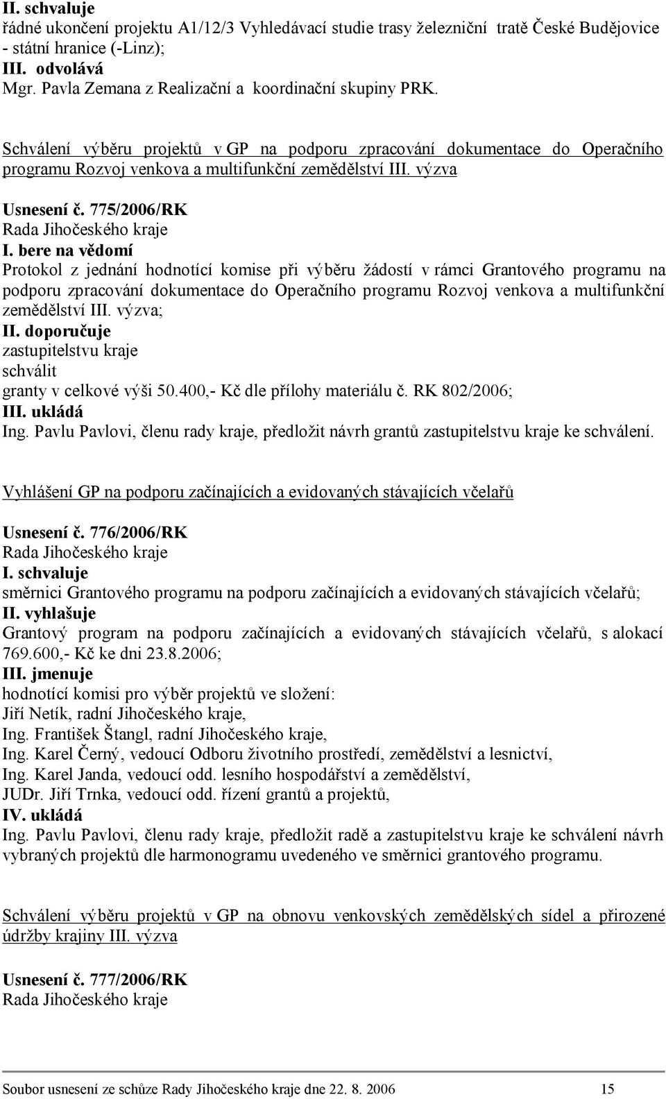 bere na vědomí Protokol z jednání hodnotící komise při výběru žádostí v rámci Grantového programu na podporu zpracování dokumentace do Operačního programu Rozvoj venkova a multifunkční zemědělství