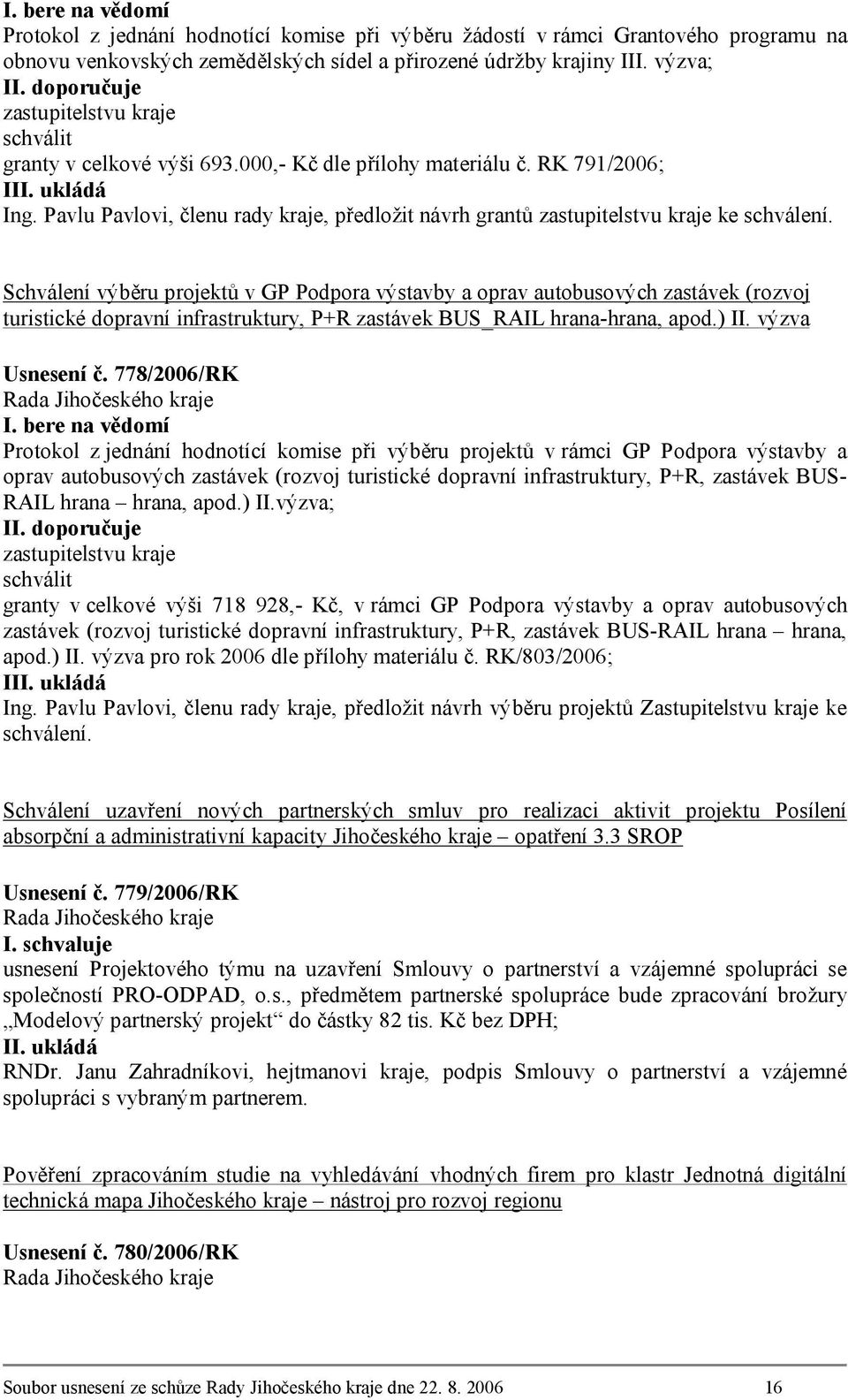 Schválení výběru projektů v GP Podpora výstavby a oprav autobusových zastávek (rozvoj turistické dopravní infrastruktury, P+R zastávek BUS_RAIL hrana-hrana, apod.) II. výzva Usnesení č. 778/2006/RK I.