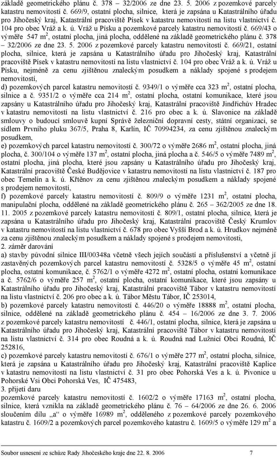 669/43 o výměře 547 m 2, ostatní plocha, jiná plocha, oddělené na  669/21, ostatní plocha, silnice, která je zapsána u Katastrálního úřadu pro Jihočeský kraj, Katastrální pracoviště Písek v katastru