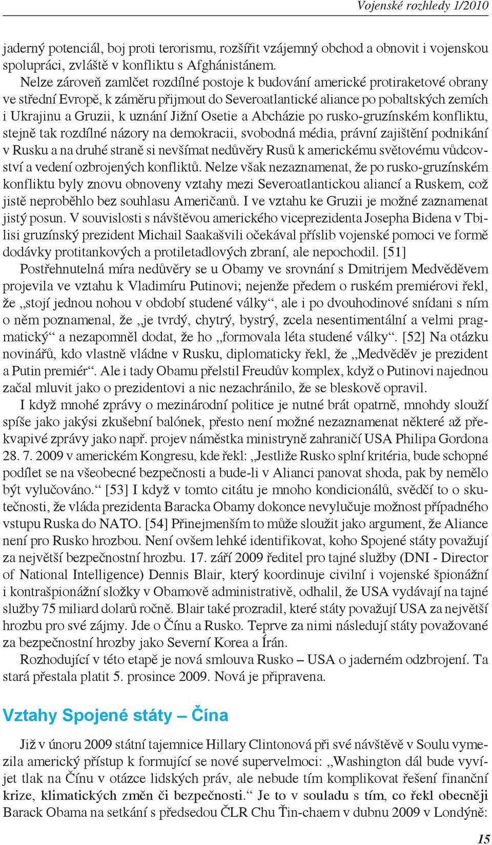 Jižní Osetie a Abcházie po rusko-gruzínském konfliktu, stejně tak rozdílné názory na demokracii, svobodná média, právní zajištění podnikání v Rusku a na druhé straně si nevšímat nedůvěry Rusů k