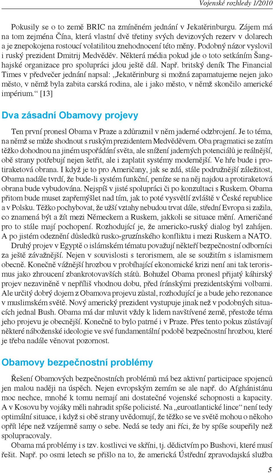 Podobný názor vyslovil i ruský prezident Dmitrij Medvěděv. Některá média pokud jde o toto setkáním Šanghajské organizace pro spolupráci jdou ještě dál. Např.