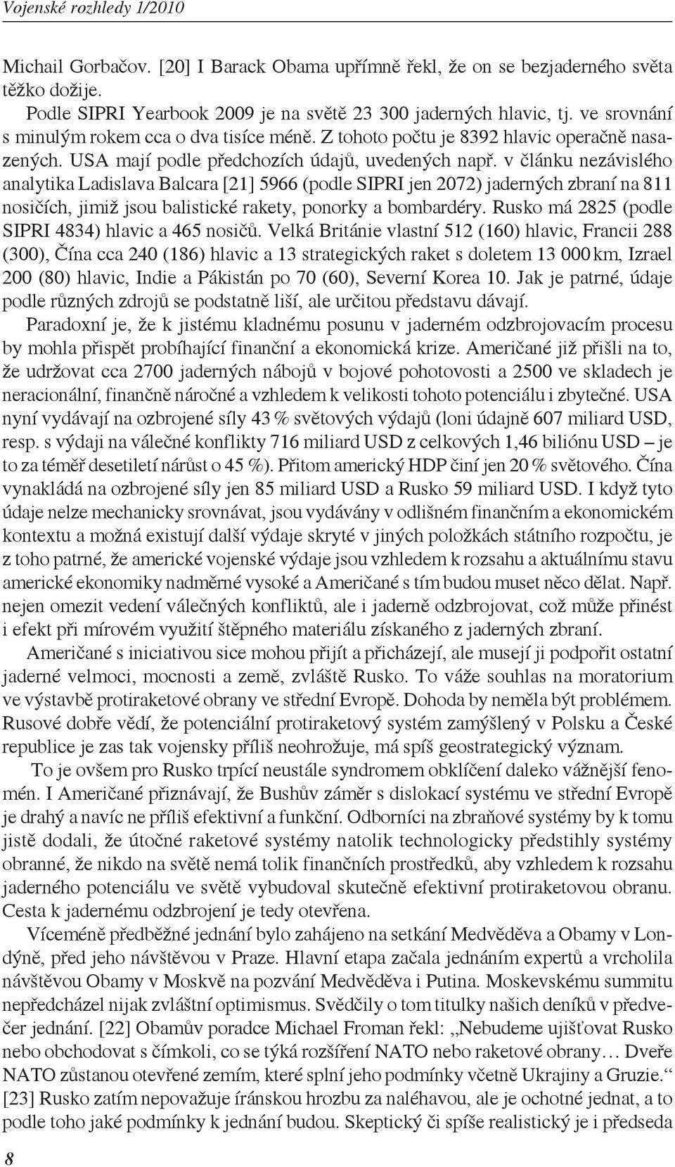 v článku nezávislého analytika Ladislava Balcara [21] 5966 (podle SIPRI jen 2072) jaderných zbraní na 811 nosičích, jimiž jsou balistické rakety, ponorky a bombardéry.