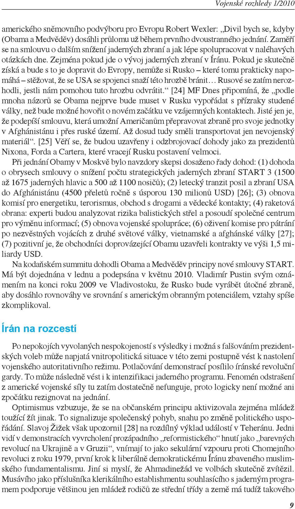 Pokud je skutečně získá a bude s to je dopravit do Evropy, nemůže si Rusko které tomu prakticky napomáhá stěžovat, že se USA se spojenci snaží této hrozbě bránit Rusové se zatím nerozhodli, jestli