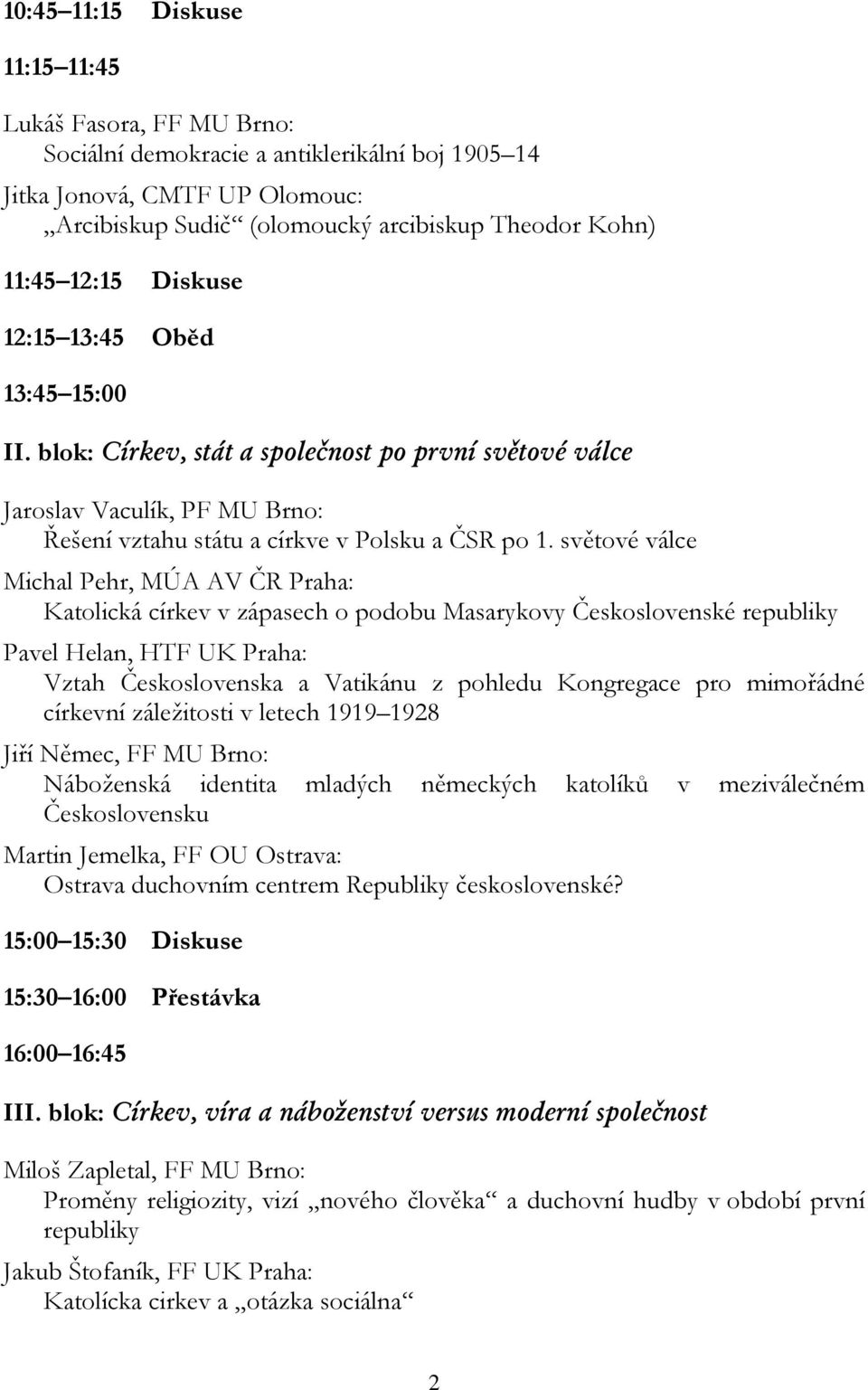 světové válce Michal Pehr, MÚA AV ČR Praha: Katolická církev v zápasech o podobu Masarykovy Československé republiky Pavel Helan, HTF UK Praha: Vztah Československa a Vatikánu z pohledu Kongregace