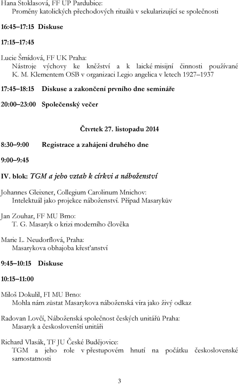 listopadu 2014 8:30 9:00 Registrace a zahájení druhého dne 9:00 9:45 IV.