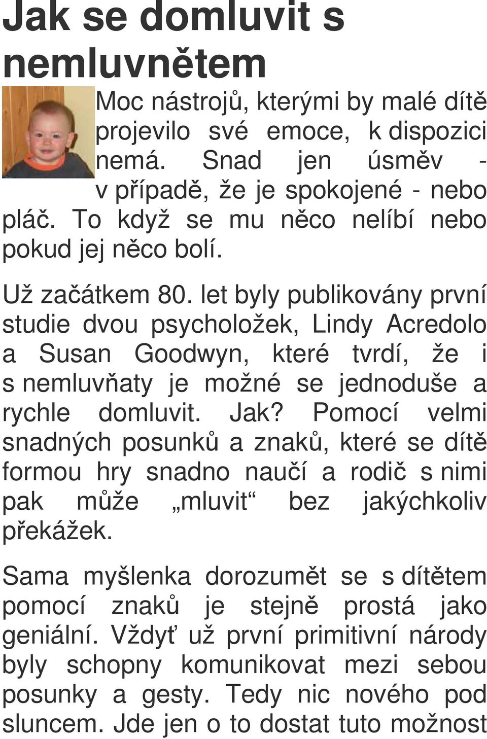 let byly publikovány první studie dvou psycholožek, Lindy Acredolo a Susan Goodwyn, které tvrdí, že i s nemluvňaty je možné se jednoduše a rychle domluvit. Jak?