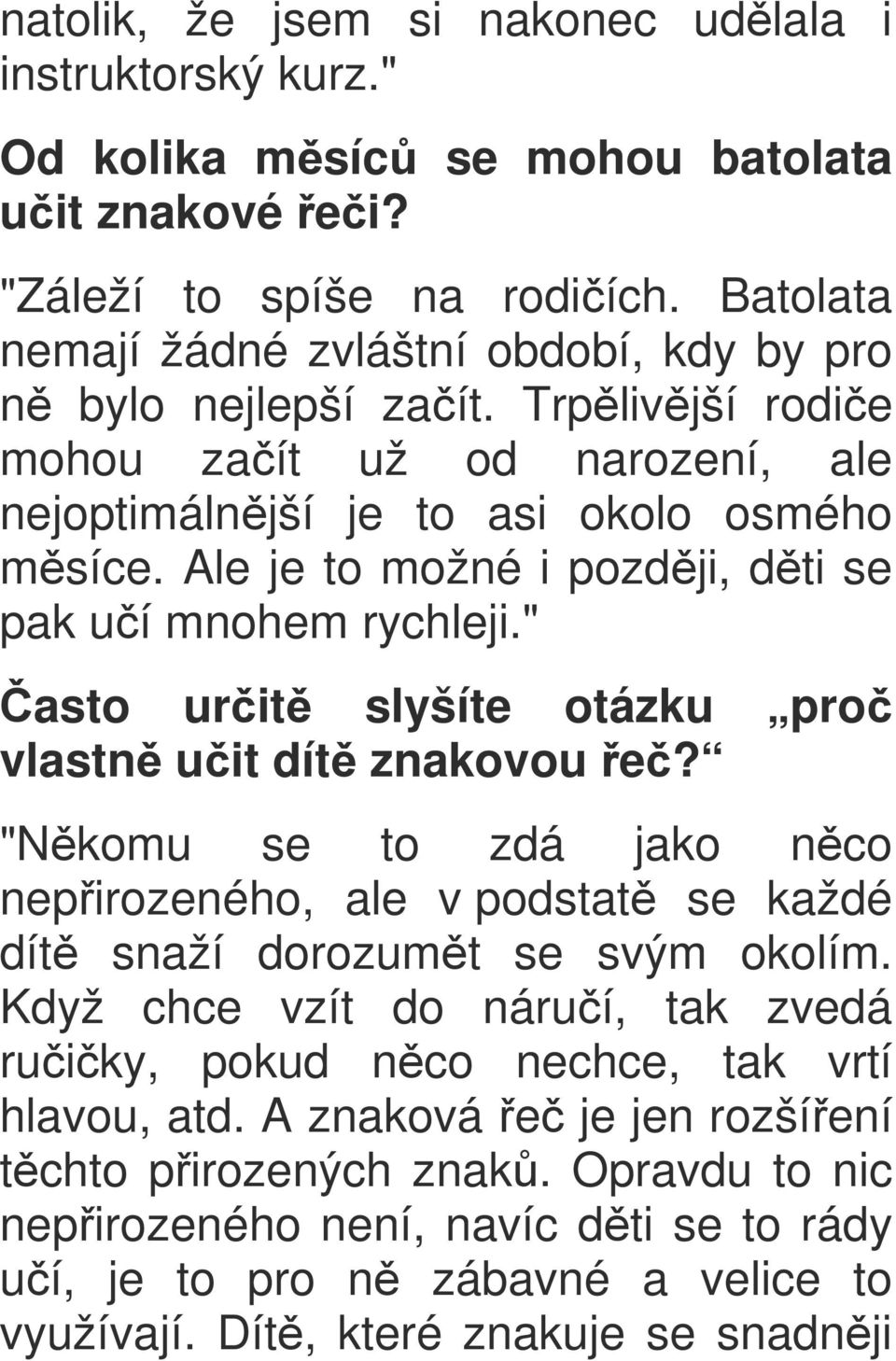 Ale je to možné i později, děti se pak učí mnohem rychleji." Často určitě slyšíte otázku proč vlastně učit dítě znakovou řeč?