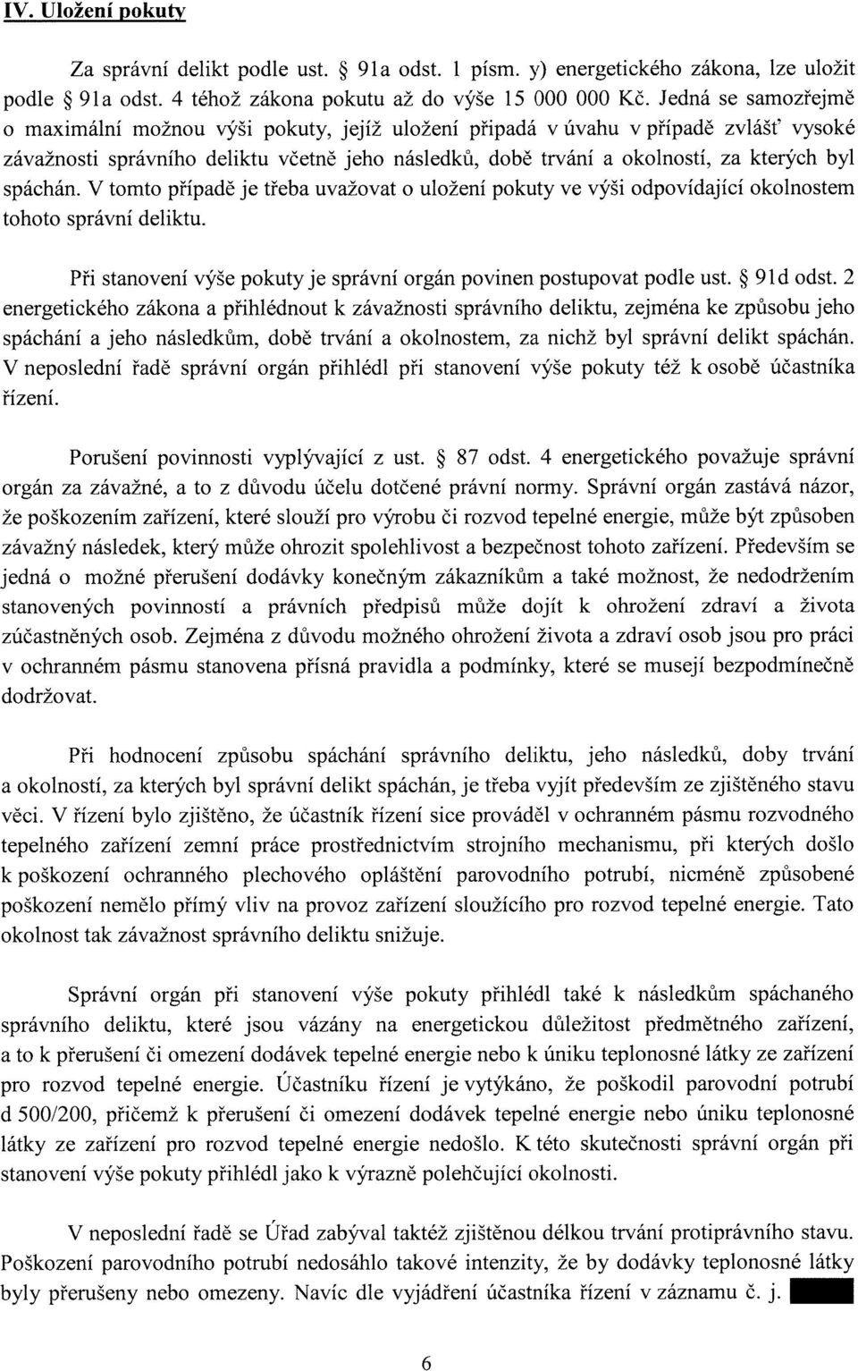 spáchán. V tomto případě je třeba uvažovat o uložení pokuty ve výši odpovídající okolnostem tohoto správní deliktu. Při stanovení výše pokuty je správní orgán povinen postupovat podle ust. 91d odst.