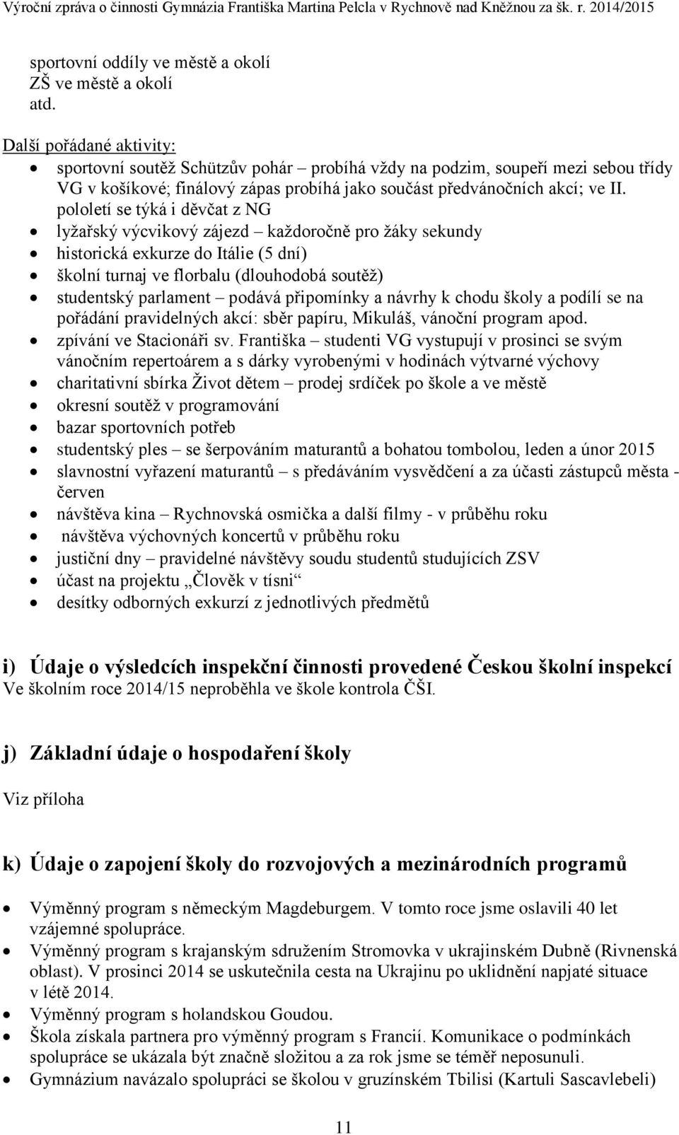 pololetí se týká i děvčat z NG lyžařský výcvikový zájezd každoročně pro žáky sekundy historická exkurze do Itálie (5 dní) školní turnaj ve florbalu (dlouhodobá soutěž) studentský parlament podává