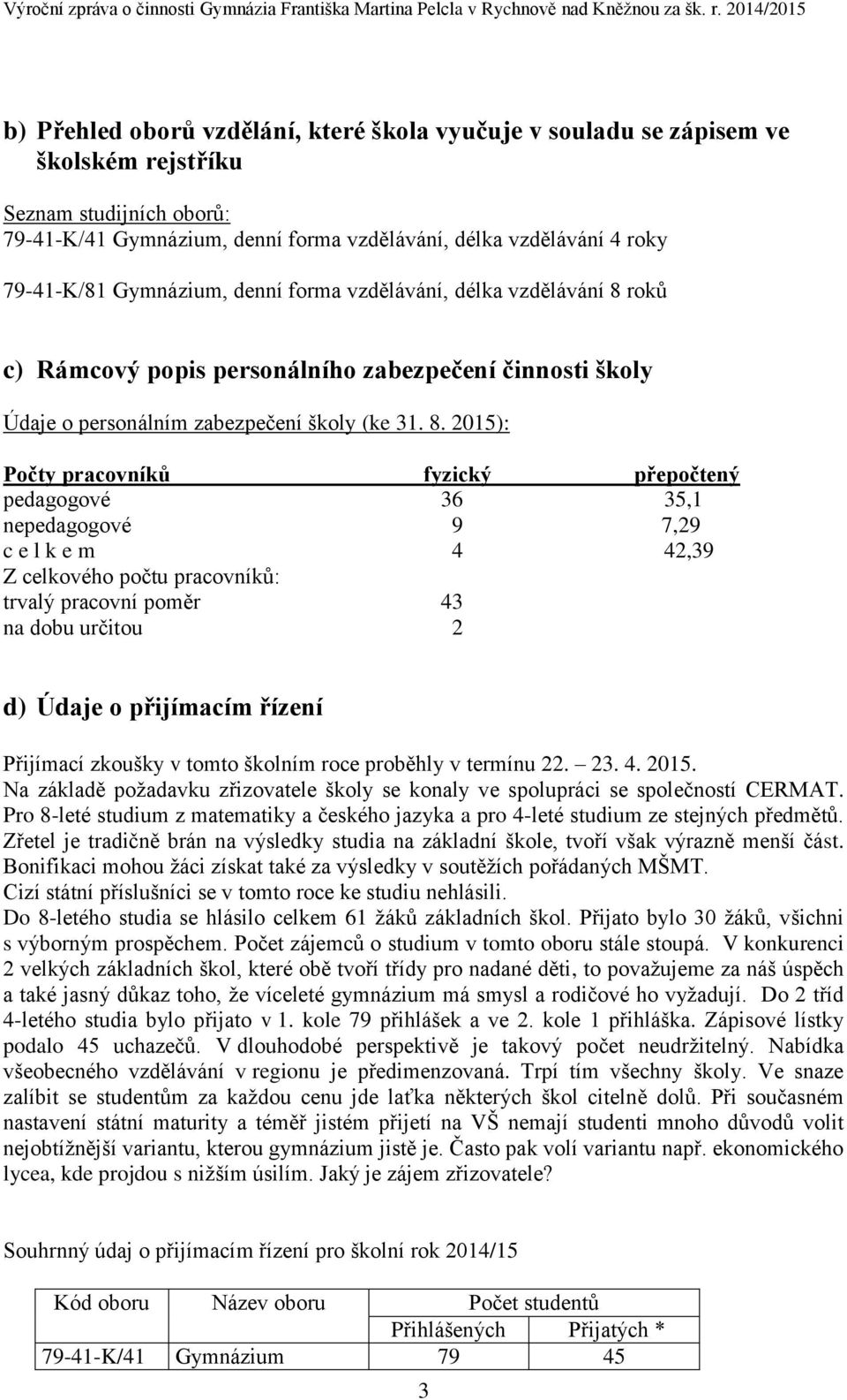 roků c) Rámcový popis personálního zabezpečení činnosti školy Údaje o personálním zabezpečení školy (ke 31. 8.