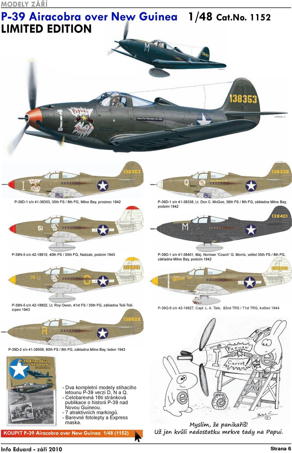 Morris, velitel 35th FS / 8th FG, základna Milne Bay, podzim 1942 P-39N-5 s/n 42-18802, Lt. Roy Owen, 41st FS / 35th FG, základna Tsili-Tsili, srpen 1943 P-39Q-6 s/n 42-19927, Capt. L. A.