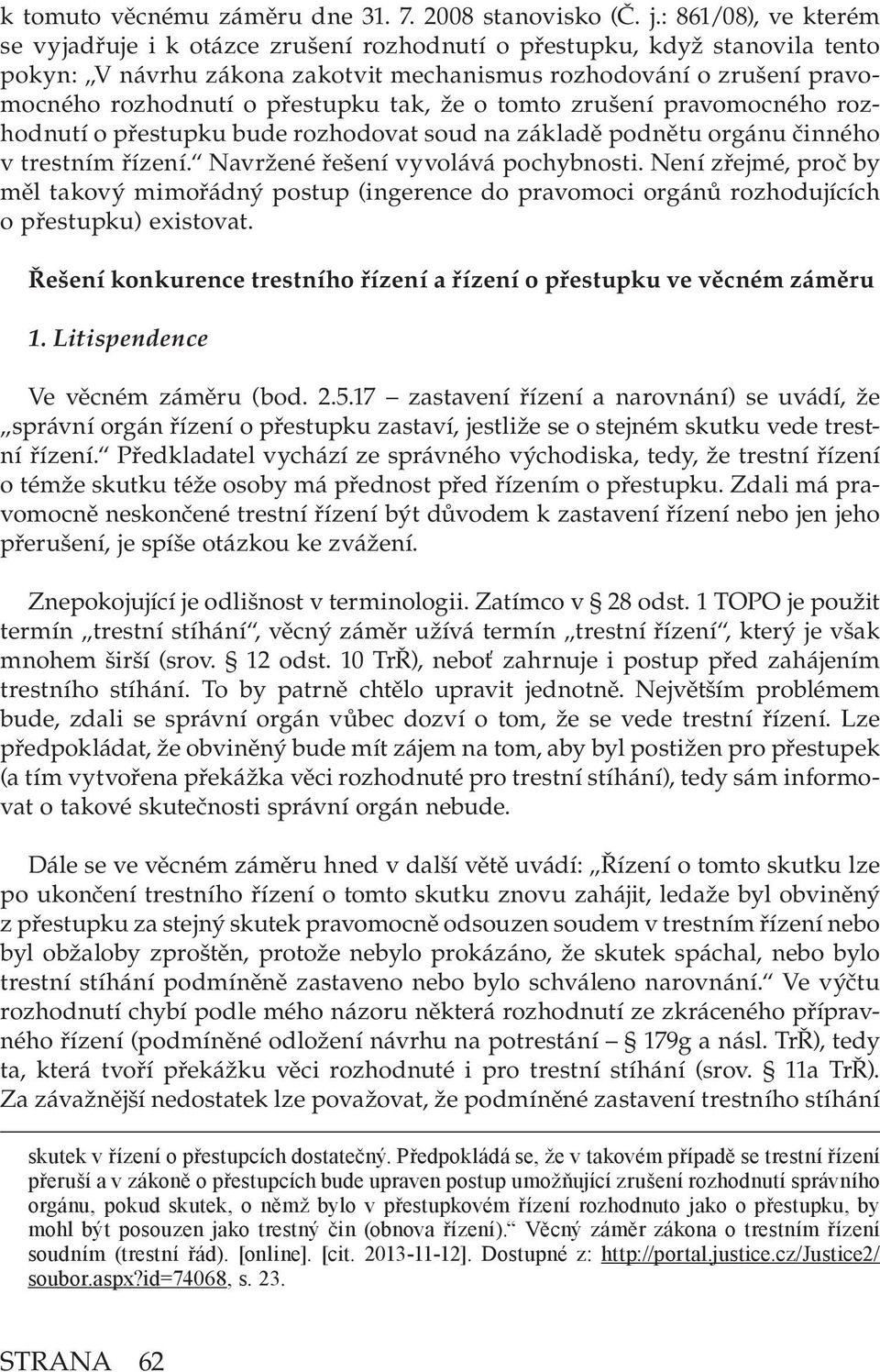 tak, že o tomto zrušení pravomocného rozhodnutí o přestupku bude rozhodovat soud na základě podnětu orgánu činného v trestním řízení. Navržené řešení vyvolává pochybnosti.