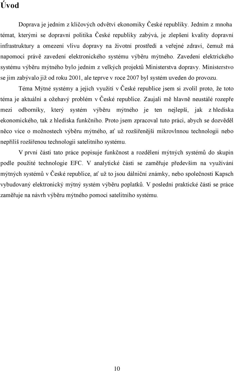 právě zavedení elektronického systému výběru mýtného. Zavedení elektrického systému výběru mýtného bylo jedním z velkých projektů Ministerstva dopravy.