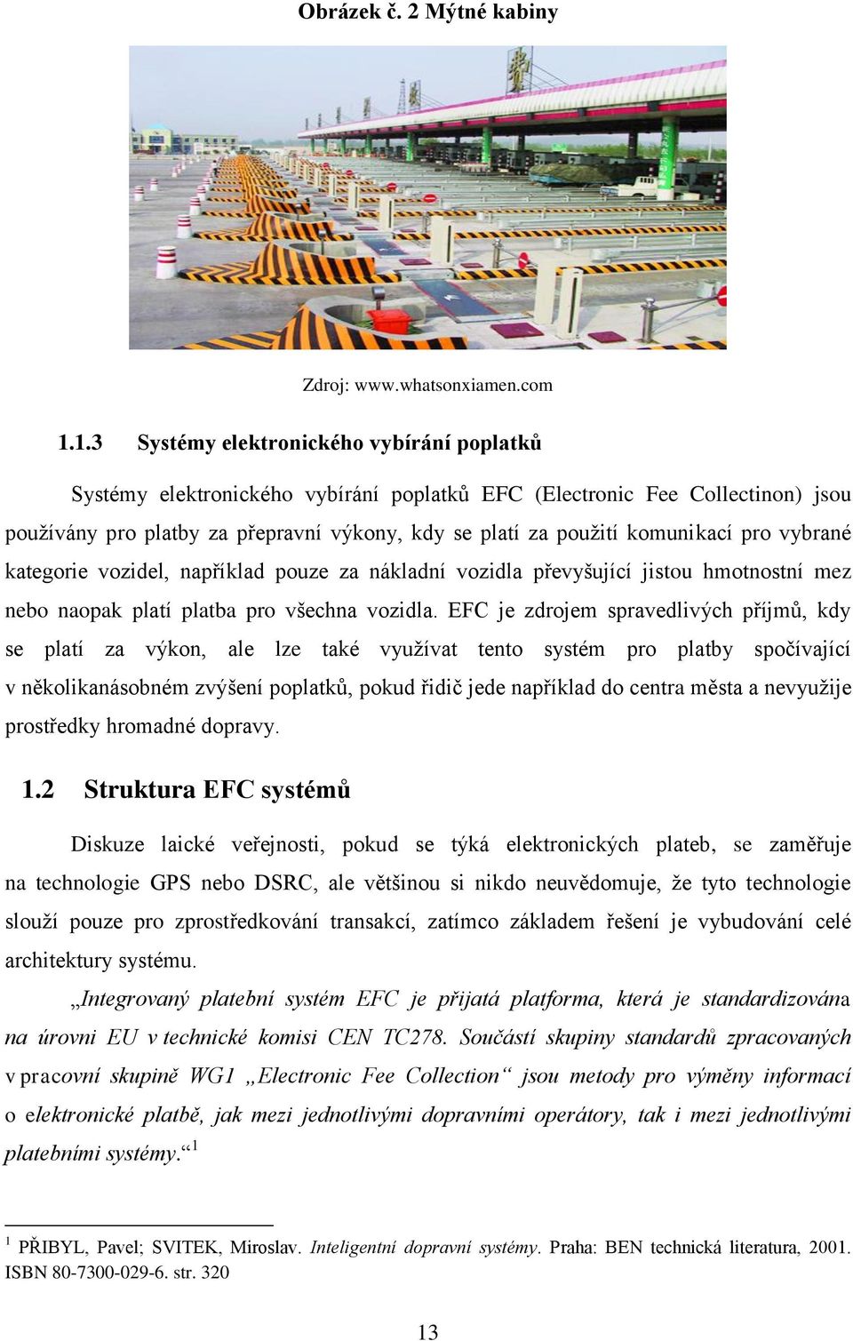 komunikací pro vybrané kategorie vozidel, například pouze za nákladní vozidla převyšující jistou hmotnostní mez nebo naopak platí platba pro všechna vozidla.