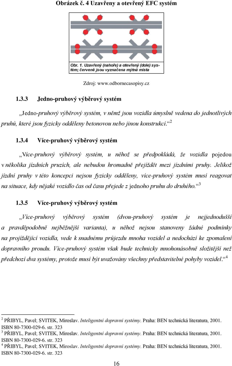 Jelikož jízdní pruhy v této koncepci nejsou fyzicky odděleny, více-pruhový systém musí reagovat na situace, kdy nějaké vozidlo čas od času přejede z jednoho pruhu do druhého. 3 