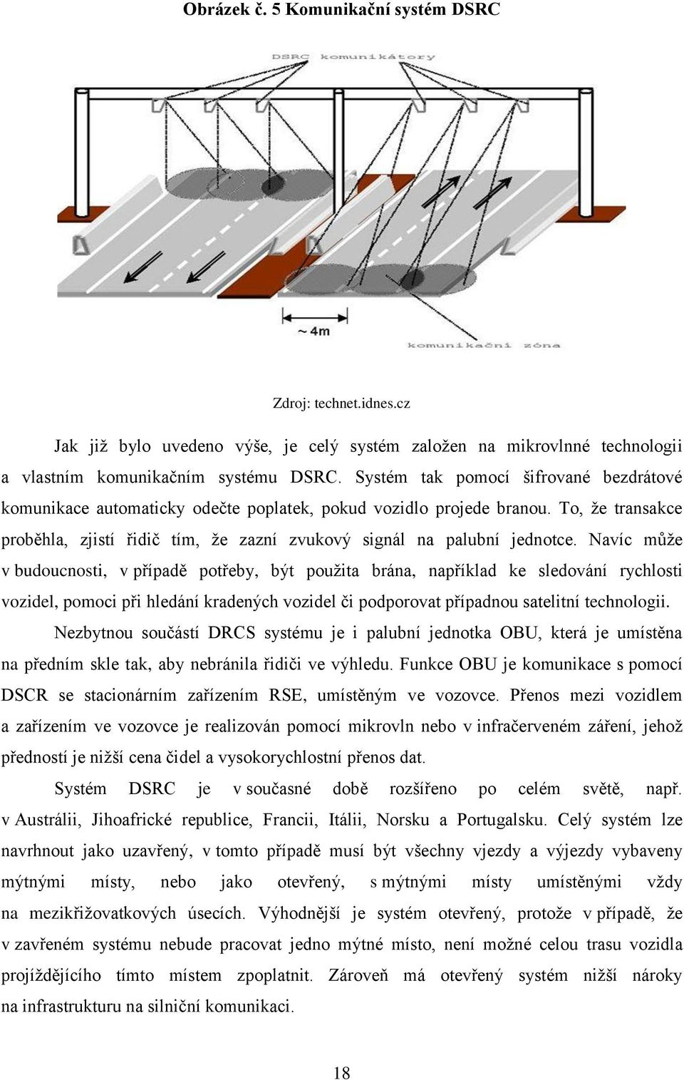 Navíc může v budoucnosti, v případě potřeby, být použita brána, například ke sledování rychlosti vozidel, pomoci při hledání kradených vozidel či podporovat případnou satelitní technologii.