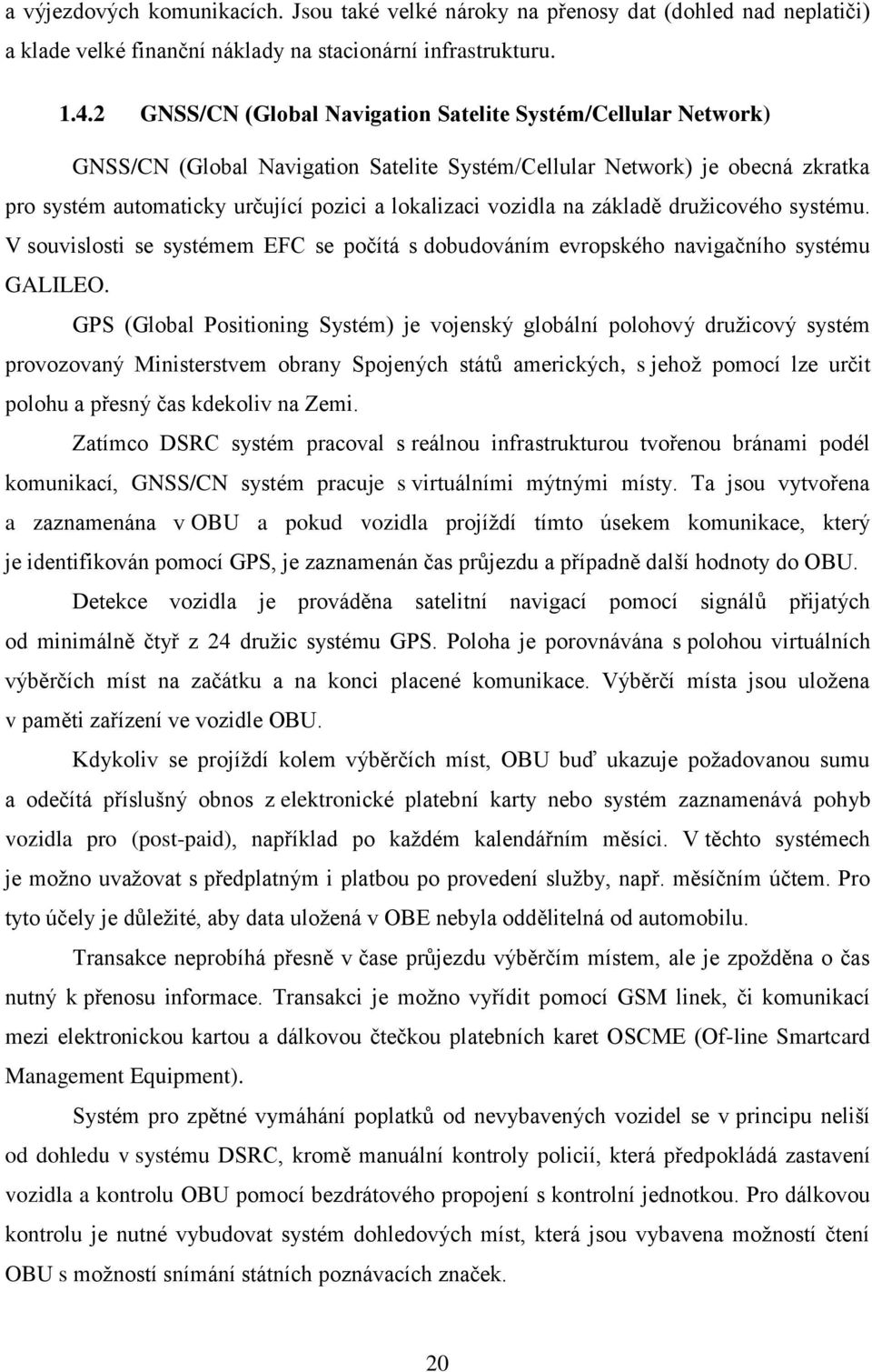 vozidla na základě družicového systému. V souvislosti se systémem EFC se počítá s dobudováním evropského navigačního systému GALILEO.