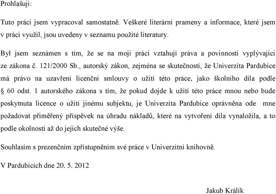 , autorský zákon, zejména se skutečností, že Univerzita Pardubice má právo na uzavření licenční smlouvy o užití této práce, jako školního díla podle 60 odst.