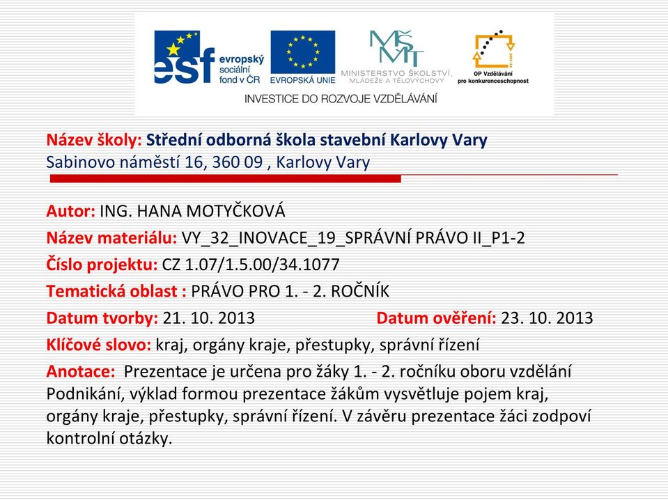 ROČNÍK Datum tvorby: 21. 10. 2013 Datum ověření: 23. 10. 2013 Klíčové slovo: kraj, orgány kraje, přestupky, správní řízení Anotace: Prezentace je určena pro žáky 1.