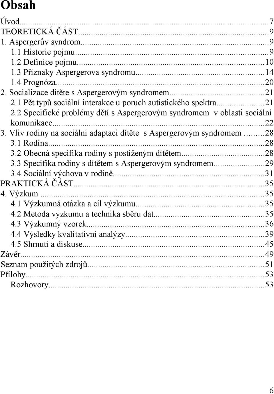 ..22 3. Vliv rodiny na sociální adaptaci dítěte s Aspergerovým syndromem...28 3.1 Rodina...28 3.2 Obecná specifika rodiny s postiženým dítětem...28 3.3 Specifika rodiny s dítětem s Aspergerovým syndromem.