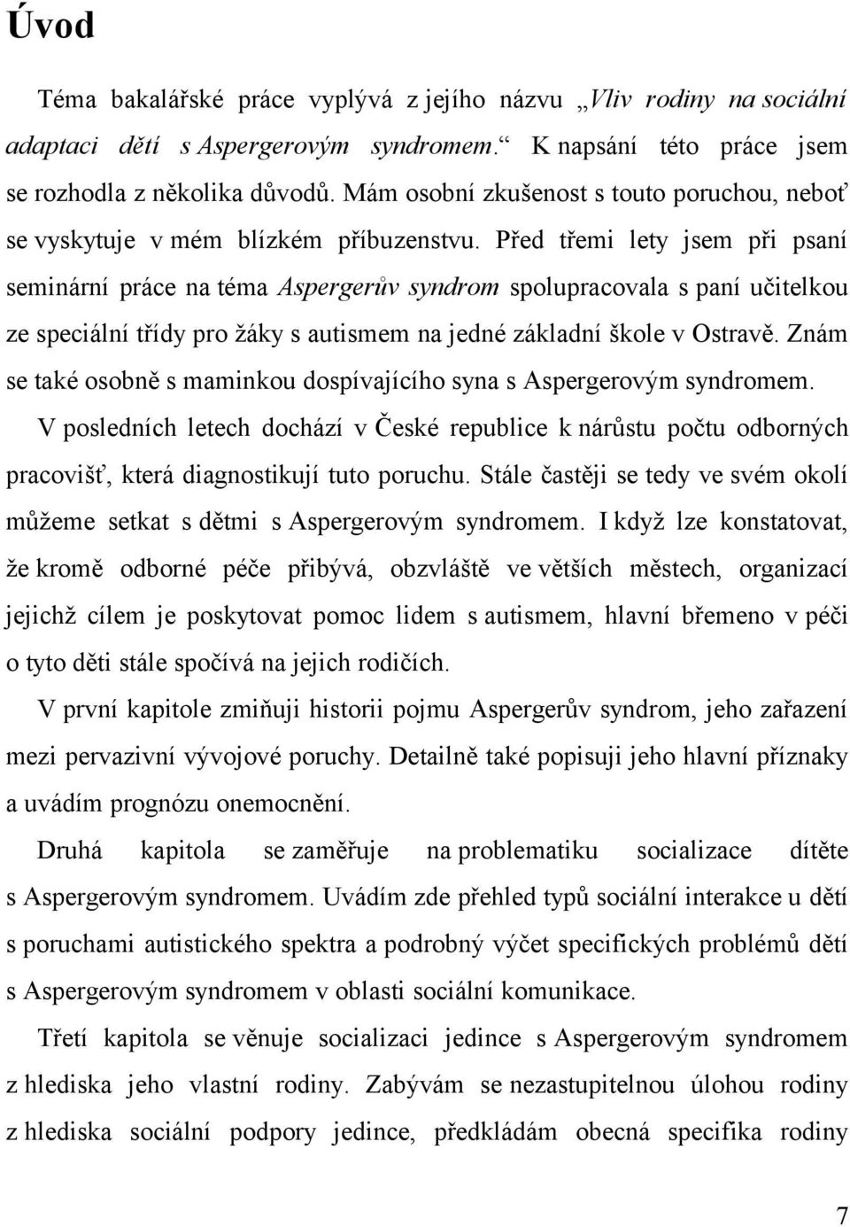 Před třemi lety jsem při psaní seminární práce na téma Aspergerův syndrom spolupracovala s paní učitelkou ze speciální třídy pro žáky s autismem na jedné základní škole v Ostravě.