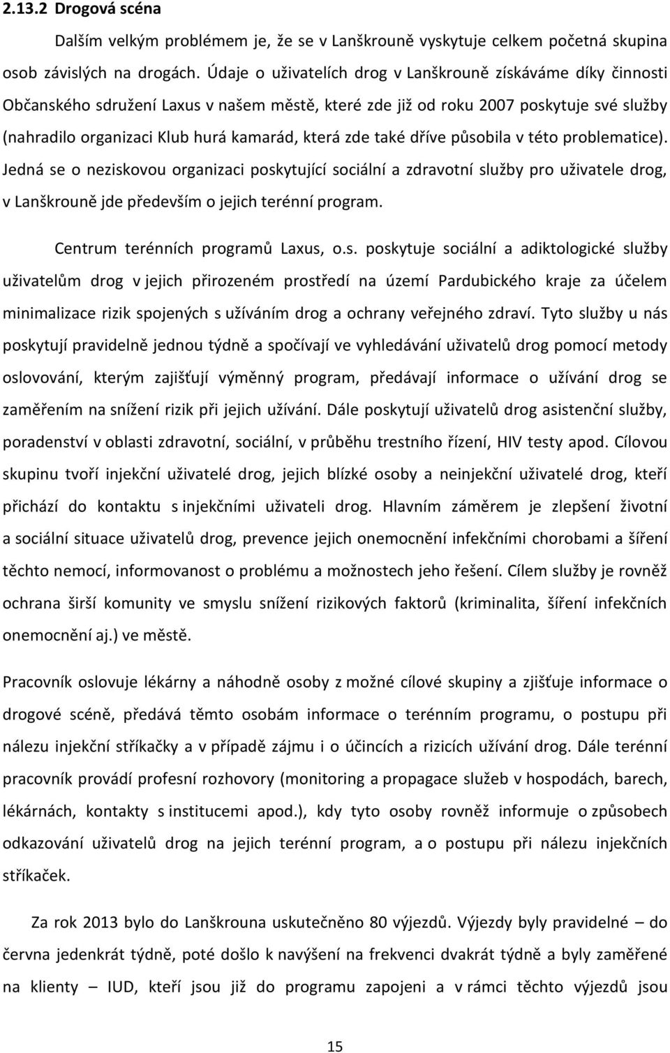 zde také dříve působila v této problematice). Jedná se o neziskovou organizaci poskytující sociální a zdravotní služby pro uživatele drog, v Lanškrouně jde především o jejich terénní program.