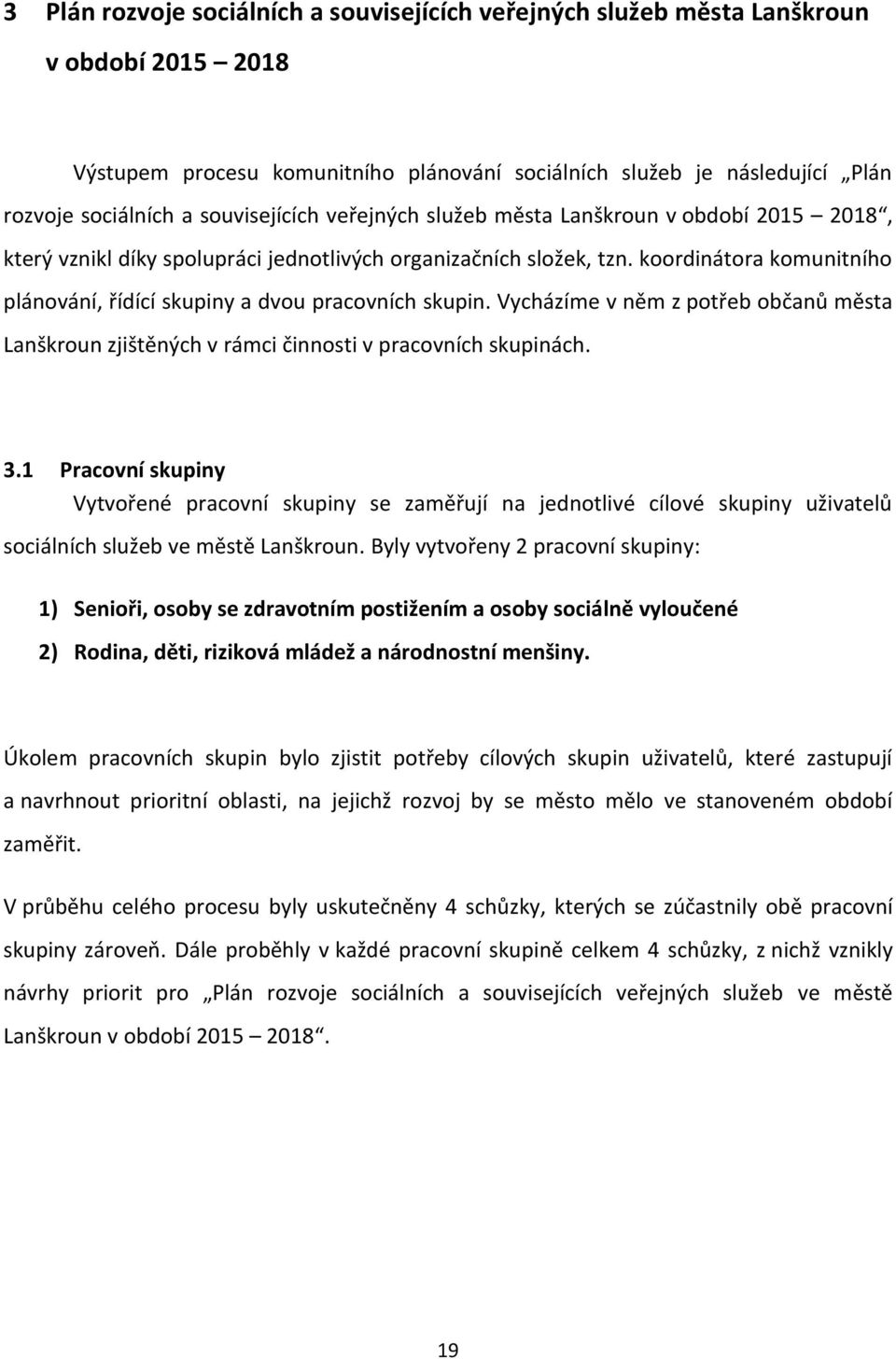 koordinátora komunitního plánování, řídící skupiny a dvou pracovních skupin. Vycházíme v něm z potřeb občanů města Lanškroun zjištěných v rámci činnosti v pracovních skupinách. 3.